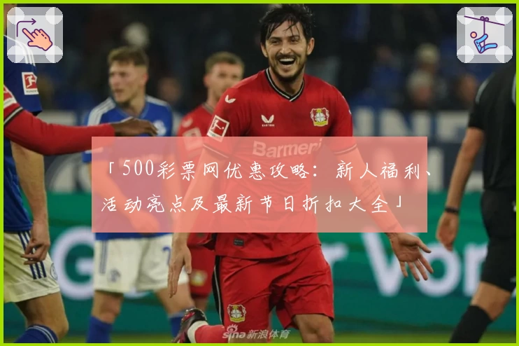 「500彩票网优惠攻略:新人福利、活动亮点及最新节日折扣大全」