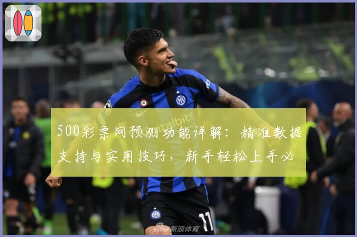 500彩票网预测功能详解：精准数据支持与实用技巧，新手轻松上手必看指南